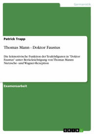 Thomas Mann - Doktor Faustus: Die leitmotivische Funktion der Teufelsfiguren in 'Doktor Faustus' unter Berücksichtigung von Thomas Manns Nietzsche- un