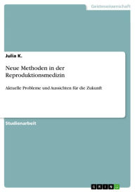 Neue Methoden in der Reproduktionsmedizin: Aktuelle Probleme und Aussichten fÃ¼r die Zukunft Julia K. Author