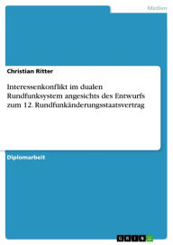 Interessenkonflikt im dualen Rundfunksystem angesichts des Entwurfs zum 12. RundfunkÃ¤nderungsstaatsvertrag Christian Ritter Author