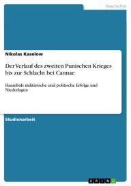 Der Verlauf des zweiten Punischen Krieges bis zur Schlacht bei Cannae: Hannibals militÃ¤rische und politische Erfolge und Niederlagen Nikolas Kaselow