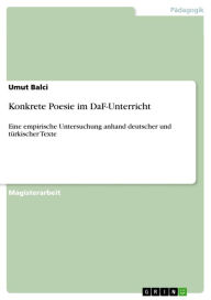 Konkrete Poesie im DaF-Unterricht: Eine empirische Untersuchung anhand deutscher und tÃ¼rkischer Texte Umut Balci Author