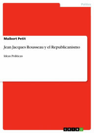 Jean Jacques Rousseau y el Republicanismo: Ideas Políticas Maibort Petit Author