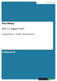 Der 13. August 1932: Vorgeschichte - Verlauf - Konsequenzen Elisa MÃ¤tzig Author