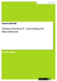 Thomas Pynchons V. - Anwendung der Rhizomtheorie: Anwendung der Rhizomtheorie Sarah Schmidt Author