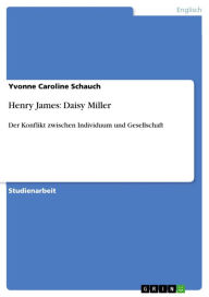 Henry James: Daisy Miller: Der Konflikt zwischen Individuum und Gesellschaft Yvonne Caroline Schauch Author
