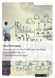 Instrumente im Beschaffungscontrolling zur Optimierung des Unternehmenserfolges: Strategische Tools zur Optimierung des Unternehmenserfolges Gerrit Ke