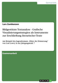 Bildgest Tzte Textanalyse - Grafische Visualisierungsstrategien Als Instrumente Zur Erschlie Ung Literarischer Texte - Lars Zumbansen