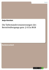 Die Tatbestandsvoraussetzungen des Betriebsübergangs gem. § 613a BGB - Anja Kersten