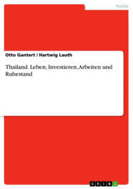 Thailand. Leben, Investieren, Arbeiten und Ruhestand: Leben, Investieren, Arbeiten und Ruhestand Otto Gantert Author