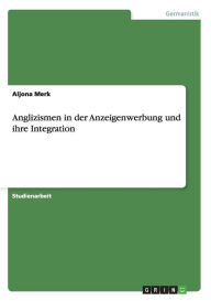 Anglizismen In Der Anzeigenwerbung Und Ihre Integration - Aljona Merk