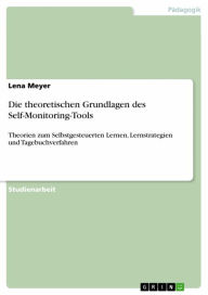 Die theoretischen Grundlagen des Self-Monitoring-Tools: Theorien zum Selbstgesteuerten Lernen, Lernstrategien und Tagebuchverfahren Lena Meyer Author