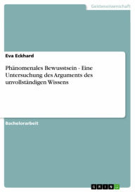 Phänomenales Bewusstsein - Eine Untersuchung des Arguments des unvollständigen Wissens: Eine Untersuchung des Arguments des unvollständigen Wissens Ev