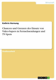 Chancen und Grenzen des Einsatz von Video-Supers in Fernsehsendungen und TV-Spots Kathrin Hornung Author