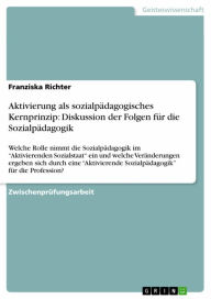Aktivierung als sozialpädagogisches Kernprinzip: Diskussion der Folgen für die Sozialpädagogik: Welche Rolle nimmt die Sozialpädagogik im 'Aktivierend