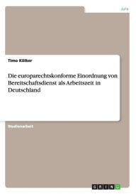 Die Europarechtskonforme Einordnung Von Bereitschaftsdienst Als Arbeitszeit In Deutschland - Timo K Lker