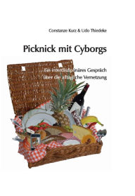 Picknick mit Cyborgs: Ein interdisziplinÃ¤res GesprÃ¤ch Ã¼ber die alltÃ¤gliche Vernetzung Constanze Kurz Author