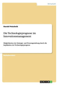 Die Technologieprognose Im Innovationsmanagement - Harald Petschnik