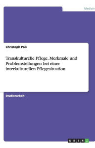 Transkulturelle Pflege. Merkmale Und Problemstellungen Bei Einer Interkulturellen Pflegesituation - Christoph Po