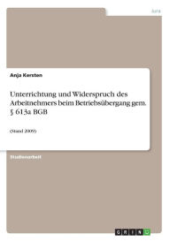 Unterrichtung Und Widerspruch Des Arbeitnehmers Beim Betriebs Bergang Gem. 613a Bgb - Anja Kersten