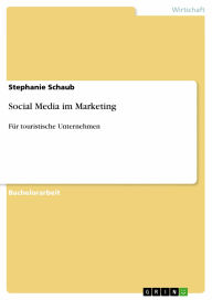 Social Media im Marketing: Für touristische Unternehmen Stephanie Schaub Author