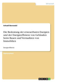 Die Bedeutung Der Erneuerbaren Energien Und Der Energieeffizienz Von Geb Uden Beim Bauen Und Vermarkten Von Immobilien - Arkadi Borowski