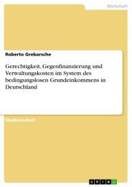Gerechtigkeit, Gegenfinanzierung und Verwaltungskosten im System des bedingungslosen Grundeinkommens in Deutschland Roberto Grebarsche Author