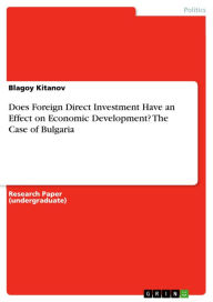 Does Foreign Direct Investment Have an Effect on Economic Development? The Case of Bulgaria Blagoy Kitanov Author