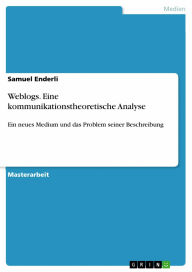 Weblogs. Eine kommunikationstheoretische Analyse: Ein neues Medium und das Problem seiner Beschreibung Samuel Enderli Author