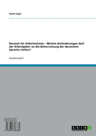 Deutsch für Arbeitnehmer - Welche Anforderungen darf der Arbeitgeber an die Beherrschung der deutschen Sprache stellen? Sarah Vogel Author