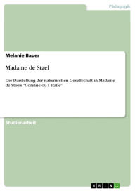Madame de Stael: Die Darstellung der italienischen Gesellschaft in Madame de Staels 'Corinne ou l`Italie' Melanie Bauer Author