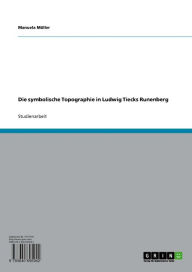 Die symbolische Topographie in Ludwig Tiecks Runenberg Manuela MÃ¼ller Author