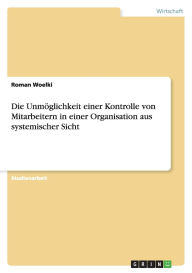 Die Unm Glichkeit Einer Kontrolle Von Mitarbeitern In Einer Organisation Aus Systemischer Sicht - Roman Woelki