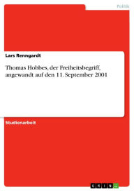 Thomas Hobbes, der Freiheitsbegriff, angewandt auf den 11. September 2001 Lars Renngardt Author