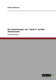 Die Auswirkungen Von Hartz 4 Auf Den Arbeitsmarkt - Tobias Hoffmann