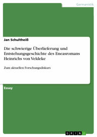 Die schwierige Überlieferung und Entstehungsgeschichte des Eneasromans Heinrichs von Veldeke: Zum aktuellen Forschungsdiskurs - Jan Schultheiß