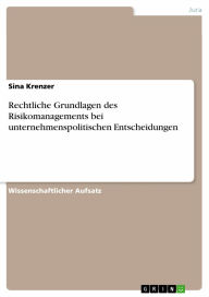 Rechtliche Grundlagen des Risikomanagements bei unternehmenspolitischen Entscheidungen Sina Krenzer Author