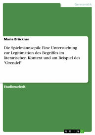 Die Spielmannsepik: Eine Untersuchung zur Legitimation des Begriffes im literarischen Kontext und am Beispiel des 'Orendel' Maria Brückner Author