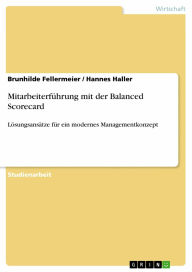Mitarbeiterführung mit der Balanced Scorecard: Lösungsansätze für ein modernes Managementkonzept Brunhilde Fellermeier Author