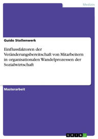 Einflussfaktoren der VerÃ¤nderungsbereitschaft von Mitarbeitern in organisationalen Wandelprozessen der Sozialwirtschaft Guido Stollenwerk Author