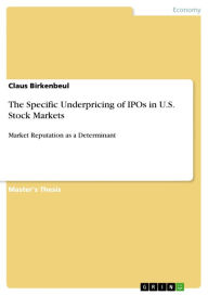 The Specific Underpricing of IPOs in U.S. Stock Markets: Market Reputation as a Determinant Claus Birkenbeul Author