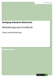 Behinderung und Geschlecht: Frauen und Behinderung Wolfgang Sebastian Weberitsch Author