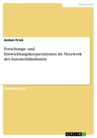 Forschungs- und Entwicklungskooperationen im Netzwerk der Automobilindustrie Anton Frick Author
