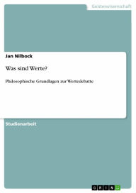 Was sind Werte?: Philosophische Grundlagen zur Wertedebatte Jan Nilbock Author