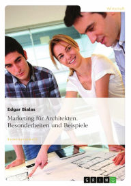 Marketing für Architekten. Besonderheiten und Beispiele - Edgar Bialas