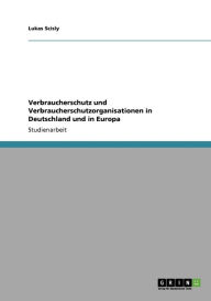 Verbraucherschutz Und Verbraucherschutzorganisationen In Deutschland Und In Europa - Lukas Scisly