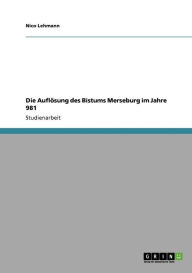 Die Aufl Sung Des Bistums Merseburg Im Jahre 981 - Nico Lehmann