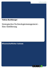 Strategisches Technologiemanagement - Eine Einführung Tobias Buchberger Author