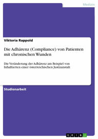Die Adhärenz (Compliance) von Patienten mit chronischen Wunden: Die Veränderung der Adhärenz am Beispiel von Inhaftierten einer österreichischen J