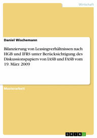 Bilanzierung von Leasingverhältnissen nach HGB und IFRS unter Berücksichtigung des Diskussionspapiers von IASB und FASB vom 19. März 2009 - Daniel Wischemann