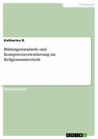 Bildungsstandards und Kompetenzorientierung im Religionsunterricht Katharina B. Author